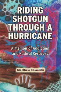 bokomslag Riding Shotgun Through a Hurricane: A Memoir of Addiction and Radical Recovery