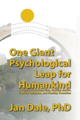 bokomslag One Giant Psychological Leap For Humankind: A Future of Healthy Kids, Healthy Adults, Healthy Religions, and Healthy Countries