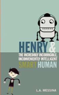 L. A. Messina - Henry and the Incredibly Incorrigible, Inconveniently Intelligent Smart Human, Häftad
