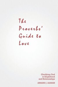 bokomslag The Proverbs' Guide to Love