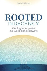 bokomslag Rooted in Decency: Finding inner peace in a world gone sideways