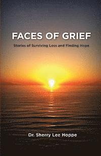 Faces of Grief: Stories of Surviving Loss and Finding Hope