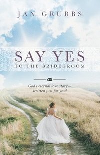 bokomslag Say Yes to the Bridegroom: God's eternal love story - written just for you!