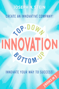 bokomslag Bottom-up and Top-Down Innovation: Innovate Your Way to Success! Create an Innovative Company!