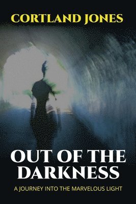 Out of the Darkness: A Journey Into the Marvelous Light 1