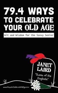 bokomslag 79.4 Ways to Celebrate your Old Age: Wit and Wisdom for the Savvy Senior