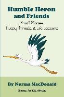 bokomslag Humble Heron and Friends: Short Stories, Fuzzy Animals and Life Lessons