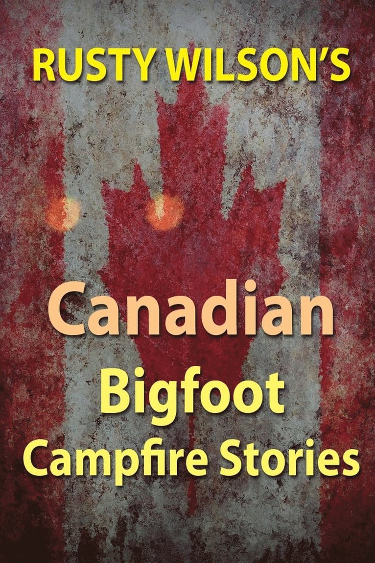 Rusty Wilson's Canadian Bigfoot Campfire Stories 1