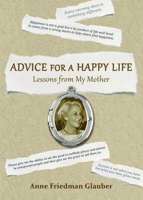 Anne Friedman Glauber - Advice for a Happy Life: Lessons from My Mother, Inbunden