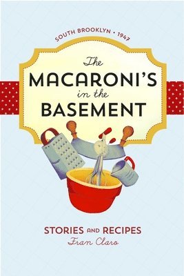 Fran Claro - The Macaroni's in the Basement: Stories and Recipes, South Brooklyn 1947, Häftad