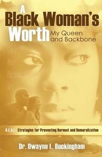 bokomslag A Black Woman's Worth: My Queen and Backbone: R.E.A.L. Strategies for Preventing Burnout and Demoralization