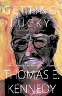 Thomas E. Kennedy - Getting Lucky: New and Selected Stories, 1982-2012, Häftad