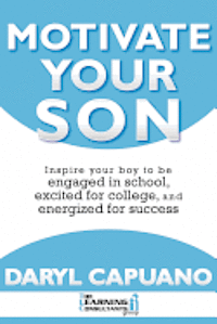 bokomslag Motivate Your Son: Inspire Your Boy To Be Engaged In School, Excited For College, and Energized For Success