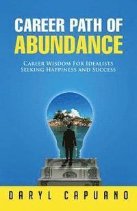 bokomslag Career Path of Abundance: Career Wisdom For Idealists Seeking Happiness and Success