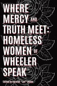 bokomslag Where Truth and Mercy Meet: Homeless Women of Wheeler Speak