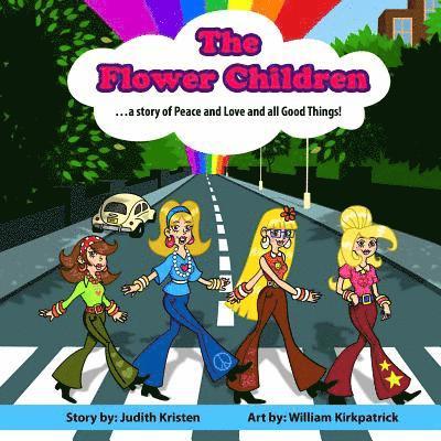Judith Kristen - The Flower Children: ... a story of Peace and Love and all Good Things!, Häftad
