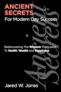 bokomslag Ancient Secrets For Modern Day Success: Rediscovering The Wisdom That Leads to Health, Wealth, and Happiness