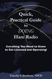 bokomslag Quick, Practical Guide to DOING Ham Radio: Everything You Need to Know to Get Licensed and Operating!
