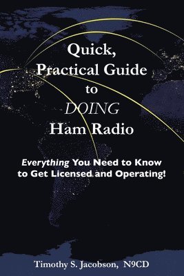 Quick, Practical Guide to DOING Ham Radio: Everything You Need to Know to Get Licensed and Operating! 1