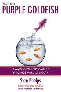 Stan Phelps - What's Your Purple Goldfish?: How to Win Customers and Influence Word of Mouth, Häftad