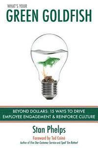 Stan Phelps - What's Your Green Goldfish?: Beyond Dollars: 15 Ways to Drive Employee Engagement and Reinforce Culture, Häftad