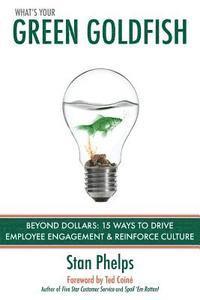 What's Your Green Goldfish?: Beyond Dollars: 15 Ways to Drive Employee Engagement and Reinforce Culture 1