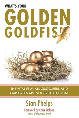 Stan Phelps - What's Your Golden Goldfish: The Vital Few - All Customers and Employees Are Not Created Equal, Häftad