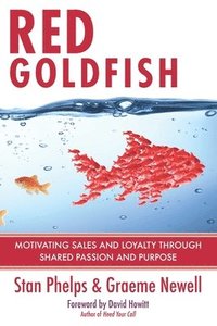 bokomslag Red Goldfish: Motivating Sales and Loyalty Through Shared Passion and Purpose