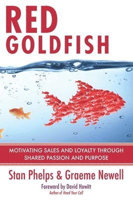 Graeme Newell, Stan Phelps - Red Goldfish: Motivating Sales and Loyalty Through Shared Passion and Purpose, Häftad