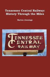 bokomslag Tennessee Central Railway: History Through the Miles