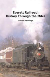 bokomslag Everett Railroad: History Through the Miles