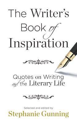 The Writer's Book of Inspiration: Quotes on Writing and the Literary Life 1