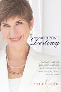 Accepting Destiny: How Heart Transplant & Near Death Experience Gave Me the Courage to Share Gemstone Therapy with the World