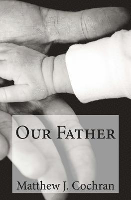 Matthew J. Cochran - Devotions for Disciples: Our Father: A one-month devotional guide to discovering the first person of the Trinity, Häftad