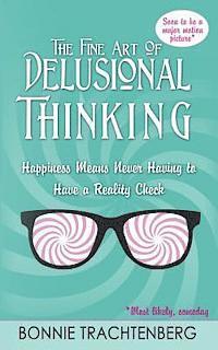 bokomslag The Fine Art of Delusional Thinking: Happiness Means Never Having to Have a Reality Check