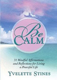 bokomslag Be Calm: 31 Mindful Affirmations and Reflections for Living a Peaceful Life