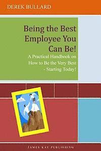 Derek Bullard - Being the Best Employee You Can Be!: A Practical Handbook on How to Be the Very Best - Starting Today!, Häftad
