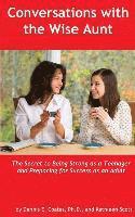 Conversations with the Wise Aunt: The Secret to Being Strong as a Teenager and Preparing for Success as an Adult 1