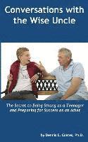 Dennis E. Coates Ph. D. - Conversations with the Wise Uncle: The Secret to Being Strong as a Teenager and Preparing for Success as an Adult, Häftad