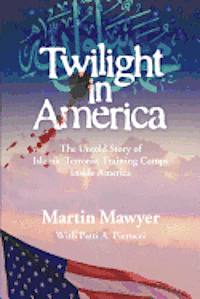 Patti Pierucci, Martin Mawyer - Twilight in America: The Untold Story of Islamic Terrorist Training Camps Inside America, Häftad