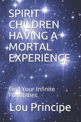 Spirit Children Having a Mortal Experience: Philosophy of Man vs. Philosophy of God 1