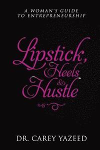 bokomslag Lipstick, Heels & Hustle: A Woman's Guide to Entrepreneurship