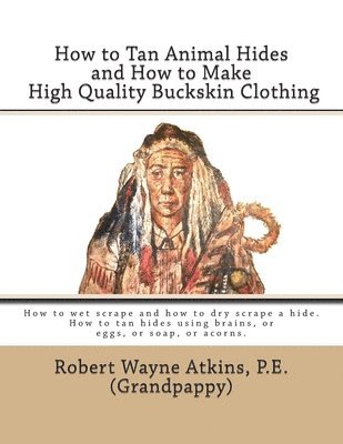 bokomslag How to Tan Animal Hides and How to Make High Quality Buckskin Clothing