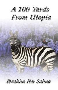 bokomslag A 100 Yards from Utopia: A collection of poems and aphorisms