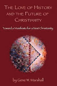 bokomslag The Love of History and the Future of Christianity: Toward a Manifesto for a Next Christianity