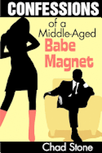 bokomslag Confessions of a Middle-Aged Babe Magnet: One Man's Brave Adventure Into Dating Again in the 21st Century
