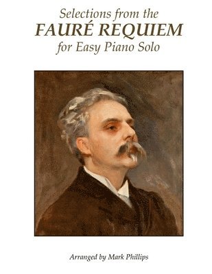 Mark Phillips, Gabriel Fauré - Selections from the Fauré Requiem for Easy Piano Solo, Häftad