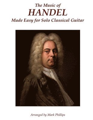 Mark Phillips - Music of Handel Made Easy for Solo Classical Guitar, Häftad