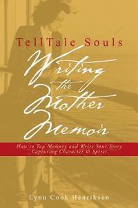 bokomslag TellTale Souls Writing the Mother Memoir: How To Tap Memory and Write Your Story Capturing Character & Spirit