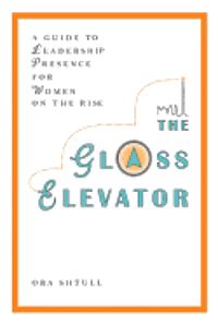 bokomslag The Glass Elevator: A Guide to Leadership Presence for Women on the Rise